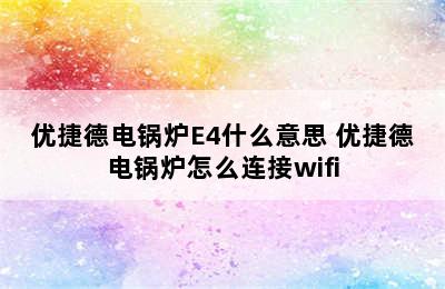 优捷德电锅炉E4什么意思 优捷德电锅炉怎么连接wifi